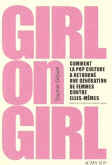 Girl on girl : comment la pop culture a retourné une génération de femmes contre elles-mêmes - Sophie Gilbert