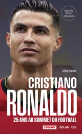 Cristiano Ronaldo : 25 ans au sommet du football - Régis Dupont