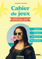 Cahier de jeux : spécial art : peinture, sculpture, architecture, photographie - Sandrine Andrews
