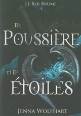 Le roi brume. Vol. 4. De poussière et d'étoiles - Jenna Wolfhart