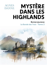 Mystère dans les Highlands : La Bande des Trois, tome 2 - Agnès Danne