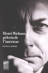 Henri Michaux, pèlerin de l'intérieur - Patrick Kremer