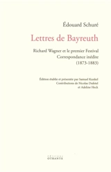 Lettres de Bayreuth : Richard Wagner et le premier Festival : correspondance inédite (1873-1883) - Edouard Schuré