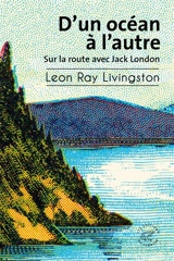 D'un océan à l'autre : sur la route avec Jack London - Leon Ray Livingston