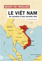 Le Vietnam en 100 questions : au carrefour d'une nouvelle Asie - Benoît de Tréglodé