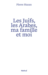 Les Juifs, les Arabes, ma famille et moi - Pierre Hazan
