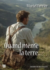 Quand même la terre... - Muriel Ferrier
