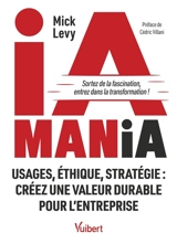 IA mania : usages, éthique, stratégie : créez une valeur durable pour l'entreprise - Mick Lévy