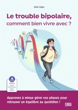 Le trouble bipolaire, comment bien vivre avec ? : apprenez à mieux gérer vos phases pour retrouver un équilibre au quotidien ! - Julie Zajac