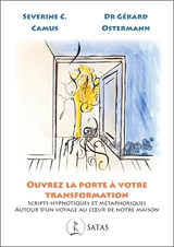 Ouvrez la porte à la transformation : scripts hypnotiques et métaphoriques autour d'un voyage au coeur de notre maison - Séverine C. Camus