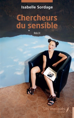 Chercheurs du sensible : récit - Isabelle Sordage