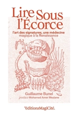 Lire sous les écorces : l'art des signatures, une médecine magique à la Renaissance - Guillaume Bunel