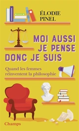 Moi aussi je pense donc je suis : quand les femmes réinventent la philosophie - Elodie Pinel