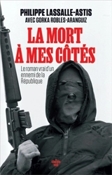 La mort à mes côtés : le roman vrai d'un ennemi de la République - Philippe Lassalle-Astis