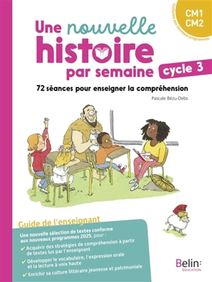 Une nouvelle histoire par semaine, cycle 3, CM1, CM2 : 72 séances pour enseigner la compréhension : guide de l'enseignant, conforme aux nouveaux programmes - Pascale Bézu-Debs