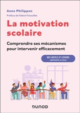 La motivation scolaire : comprendre ses mécanismes pour intervenir efficacement : des outils et leviers expérimentés en classe - Anne Philippon