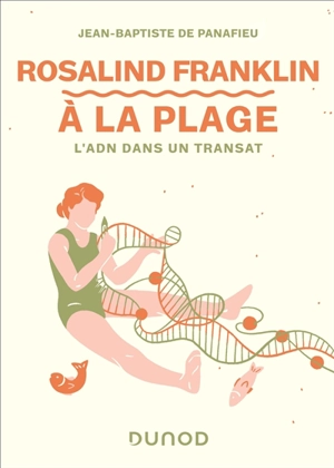 Rosalind Franklin à la plage : à la découverte de l'ADN dans un transat - Jean-Baptiste de Panafieu