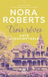 Trois rêves. Vol. 2. Kate l'indomptable - Nora Roberts