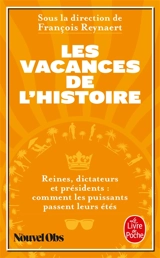 Les vacances de l'histoire : reines, dictateurs et présidents : comment les puissants passent leurs étés