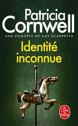 Une enquête de Kay Scarpetta. Identité inconnue - Patricia Cornwell