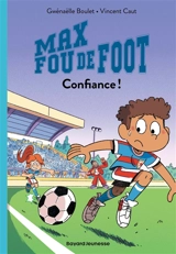Max fou de foot. Vol. 4. Confiance ! - Gwénaëlle Boulet