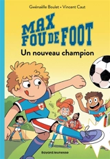 Max fou de foot. Vol. 5. Un nouveau champion - Gwénaëlle Boulet