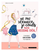 Ne pas déranger, je couds mon dressing idéal ! : 23 basiques sans patrons pour débuter - Coralie Bijasson