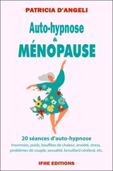 Auto-hypnose & ménopause : 20 séances d'auto-hypnose : insomnies, poids, bouffées de chaleur, anxiété, stress, problèmes de couple, sexualité, brouillard cérébral, etc. - Patricia d' Angeli