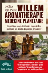 Aromathérapie médecine planétaire : le meilleur usage des huiles essentielles, comment les choisir, lesquelles prescrire ? : guide pratique - Jean-Pierre Willem