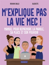 M'explique pas la vie mec ! : manuel pour reprendre la parole, sa place et son pouvoir - Rokhaya Diallo