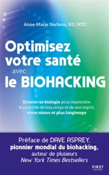 Optimisez votre santé avec le biohacking : écouter sa biologie pour reprendre le contrôle de son corps et de son esprit, vivre mieux et plus longtemps - Anne-Marie Narboni