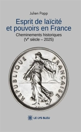Esprit de laïcité et pouvoirs en France : Cheminements historiques (Ve siècle : 2025) - Julien Papp