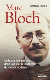 Marc Bloch : un humaniste patriote dans la joie et la tourmente du monde moderne - Dominique Lormier