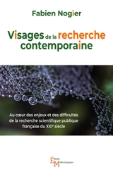 Visages de la recherche contemporaine : au coeur des enjeux et des difficultés de la recherche scientifique publique française du XXIe siècle - Fabien Nogier