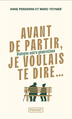 Avant de partir, je voulais te dire... : dialogue entre générations - Anne Peregrini