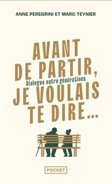Avant de partir, je voulais te dire... : dialogue entre générations - Anne Peregrini