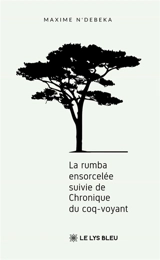 La rumba ensorcelée : suivie de Chronique du coq-voyant - Maxime N'Debeka