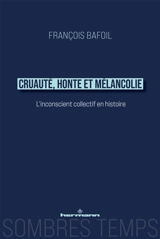 Cruauté, honte et mélancolie : l'inconscient collectif en histoire - François Bafoil