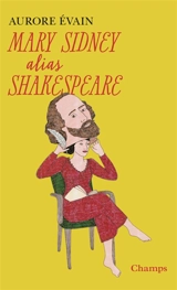 Mary Sidney alias Shakespeare : l'oeuvre de Shakespeare a-t-elle été écrite par une femme ? - Aurore Evain