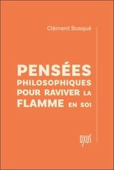 Pensées philosophiques pour raviver la flamme en soi - Clément Bosqué