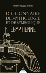 Dictionnaire de mythologie et de symbolique égyptienne - Robert-Jacques Thibaud