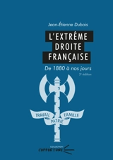 L'extrême droite française : de 1880 à nos jours - Jean-Etienne Dubois