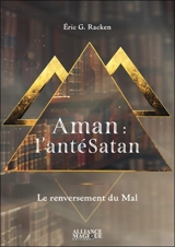Aman : l'antéSatan : le renversement du mal - Eric G. Racken