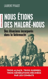 Nous étions des malgré-nous : des Alsaciens incorporés dans la Wehrmacht - Laurent Pfaadt