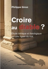 Croire au diable ? : étude biblique et théologique sur une figure du mal - Philippe Giron