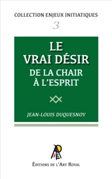 Enjeux initiatiques 03 : Le Vrai Désir - De la chair à l'esprit - Jean-Louis Duquesnoy