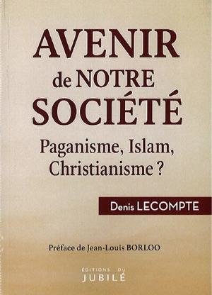 Avenir de notre société : paganisme, islam, christianisme ? - Denis Lecompte