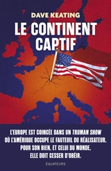 Le continent captif : comment libérer l'Europe de sa dépendance aux Etats-Unis - Dave Keating