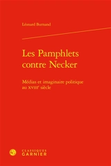 Les pamphlets contre Necker : médias et imaginaire politique au XVIIIe siècle - Léonard Burnand