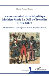 Le contre-amiral de la République Mathieu-Marie Le Dall de Tromelin (1739-1817) : de Brest à Saint-Domingue, Rochefort, Plounéour-Menez - Claude-Youenn Roussel
